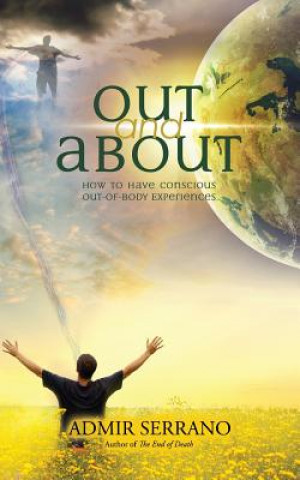 Kniha Out and About: How to Have Conscious Out-of-Body Experiences Admir Serrano