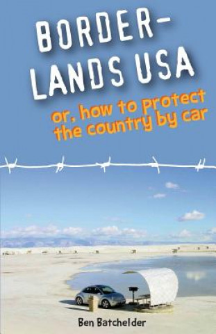 Knjiga Borderlands USA: or, How to Protect the Country by Car Ben Batchelder