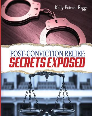 Kniha Post-Conviction Relief: Secrets Exposed Kelly Patrick Riggs
