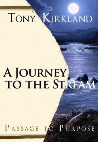 Libro A Journey To The Stream: Passage To Purpose MR Tony Kirkland (MS)