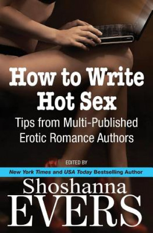 Buch How to Write Hot Sex: Tips from Multi-Published Erotic Romance Authors Shoshanna Evers