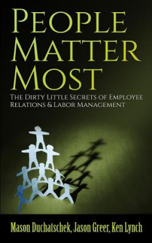 Carte People Matter Most: The Dirty Little Secrets of Employee Relations & Labor Management MR Mason Duchatschek