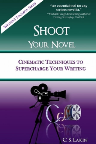 Kniha Shoot Your Novel: Cinematic Techniques to Supercharge Your Writing C S Lakin
