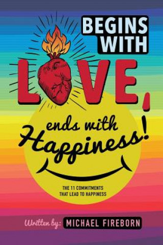 Könyv Begins With Love, Ends With Happiness: The 11 Commitments That Lead To Happiness Michael Fireborn