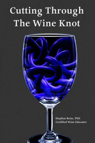 Książka Cutting Through the Wine Knot: More irreverent essays on the wine industry Cw Stephen Reiss Phd