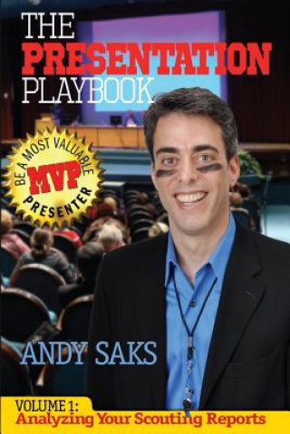 Kniha The Presentation Playbook: Be a Most Valuable Presenter (MVP): Volume 1: Analyzing Your Scouting Reports Andy Saks