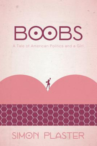 Könyv Boobs: A Tale of American Politics and a Girl Simon Plaster