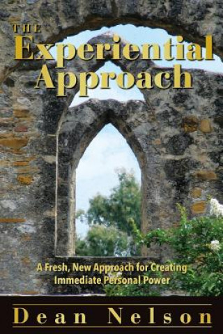 Könyv The Experiential Approach: A Fresh New Approach for Creating Immediate Personal Power Dean Nelson