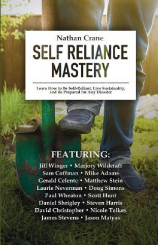 Könyv Self Reliance Mastery: Learn How to Be Self-Reliant, Live Sustainably, and Be Prepared for Any Disaster Nathan Crane
