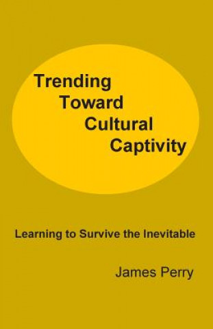 Carte Trending Toward Cultural Captivity: Learning to Survive the Inevitable James Perry