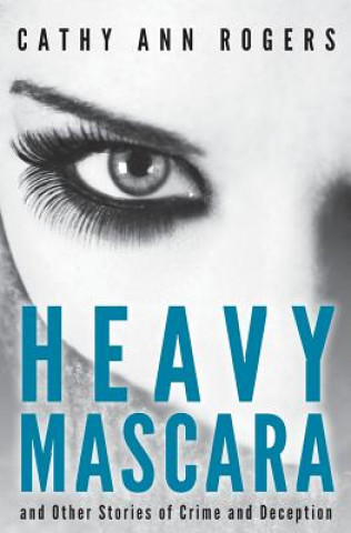 Könyv Heavy Mascara: A Collection of Short Stories Cathy Ann Rogers