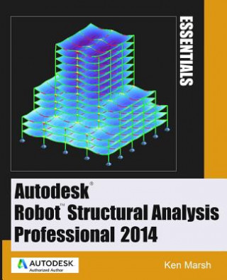 Carte Autodesk Robot Structural Analysis Professional 2014: Essentials Ken Marsh