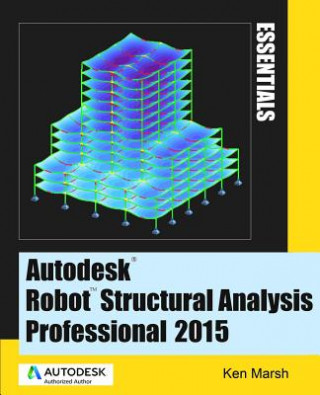 Kniha Autodesk Robot Structural Analysis Professional 2015: Essentials Ken Marsh