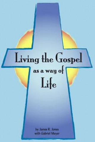 Knjiga Living the Gospel as a Way of Life: Building a Spiritual Culture James R Jones