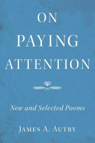 Kniha On Paying Attention: New and Selected Poems James A Autry