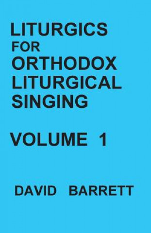 Könyv Liturgics for Orthodox Liturgical Singing - Volume 1 David Barrett