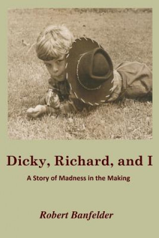 Книга Dicky, Richard and I: A Story of Madness in the Making Robert Banfelder