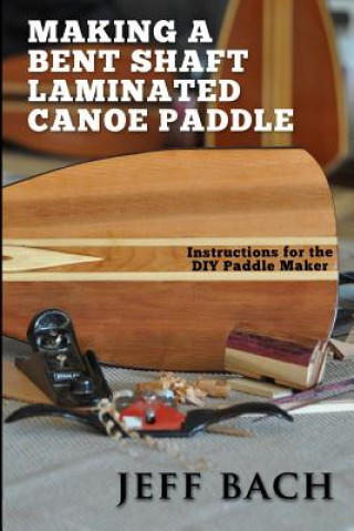 Kniha making a bent shaft laminated canoe paddle Jeff Bach