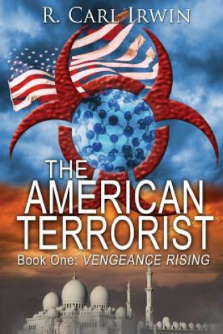 Könyv The American Terrorist: Book One: Vengeance Rising R Carl Irwin