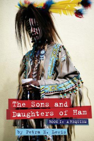 Kniha The Sons and Daughters of Ham: Book I: A Requiem Petra E Lewis