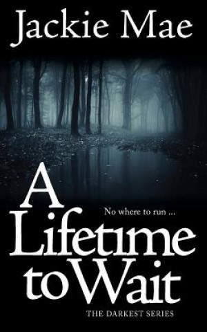 Kniha A Lifetime To Wait THE DARKEST SERIES Jackie Mae