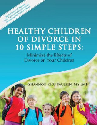 Kniha Healthy Children of Divorce in 10 Simple Steps: Minimize the Effects of Divorce on Your Children Shannon Rios Paulsen Lmft