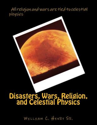 Kniha Disasters, Wars, Religion, and Celestial Physics MR William C Henry Sr