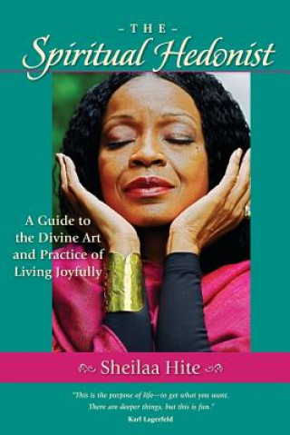 Kniha The Spiritual Hedonist: A Guide to the Divine Art of Living Joyfully Sheilaa Hite