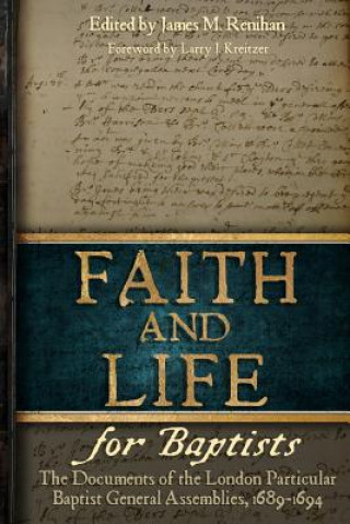 Kniha Faith and Life for Baptists: The Documents of the London Particular Baptist Assemblies, 1689-1694 James M Renihan