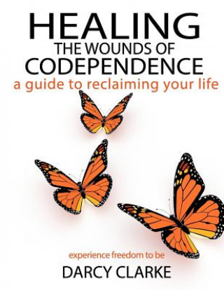 Livre Healing the Wounds of Codependence: a Guide to Reclaiming Your Life Darcy S Clarke