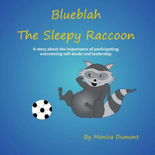 Carte Blueblah The Sleepy Raccoon: This is A story about the importance of participating, overcoming self-doubt and leadership. Monica Dumont
