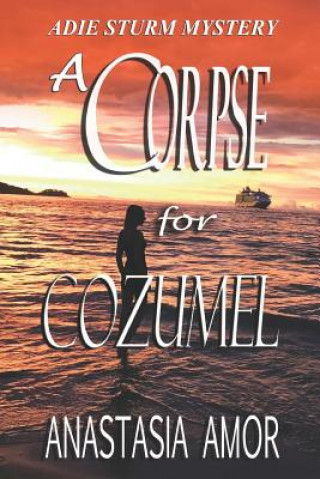 Buch A Corpse for Cozumel: Adie Sturm Mystery Anastasia Amor