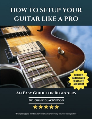 Книга How To Setup Your Guitar Like A Pro Jonny Blackwood