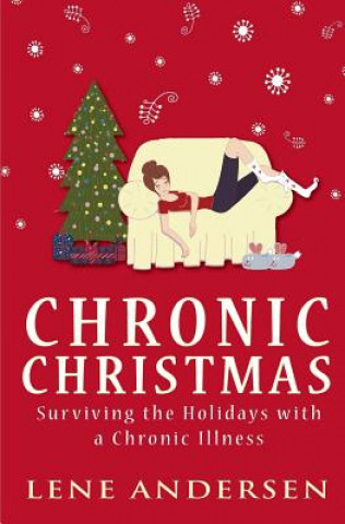 Carte Chronic Christmas: Surviving the Holidays with a Chronic Illness Lene Andersen