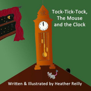 Book Tock-Tick-Tock, The Mouse and the Clock Heather Reilly