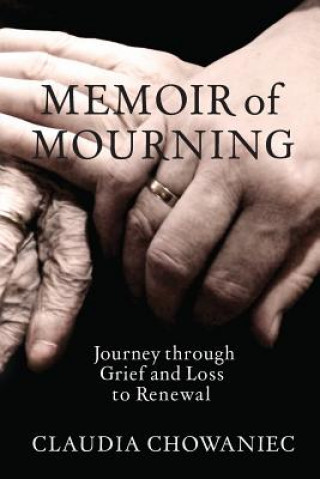 Carte Memoir of Mourning: Journey through Grief and Loss to Renewal Claudia Chowaniec