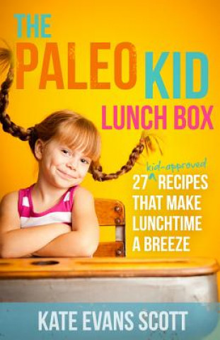 Livre The Paleo Kid Lunch Box: 27 Kid-Approved Recipes That Make Lunchtime A Breeze (Primal Gluten Free Kids Cookbook) Kate Evans Scott