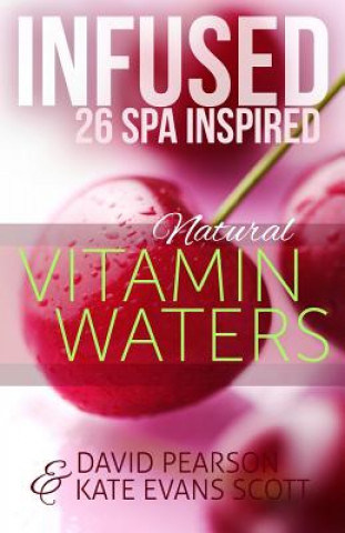 Könyv Infused: 26 Spa Inspired Natural Vitamin Waters (Cleansing Fruit Infused Water R Kate Evans Scott