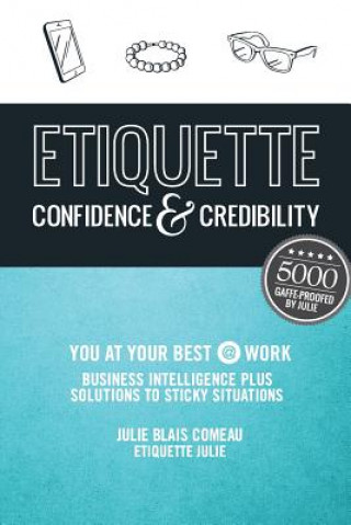 Buch Etiquette: Confidence & Credibility * You at your best @ work: Business Intelligence plus Solutions to Sticky Situations Julie Blais Comeau