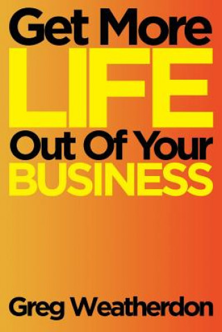 Книга Get More Life Out Of Your Business Greg Weatherdon