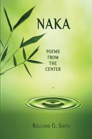 Kniha Naka: Poems from the Center Rolland G Smith