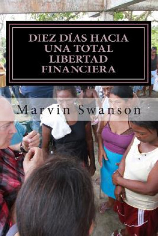 Könyv Diez Días Hacia Una Total Libertad Financiera: No Es Acerca De Dinero Marvin Swanson