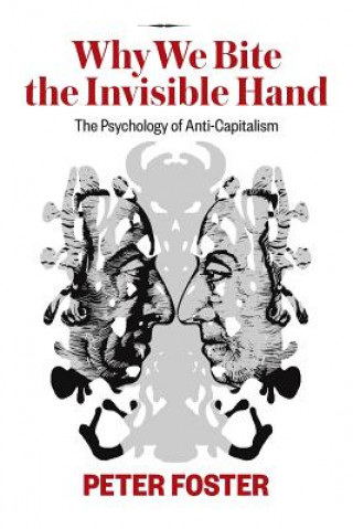 Kniha Why We Bite the Invisible Hand: The Psychology of Anti-Capitalism Peter Foster