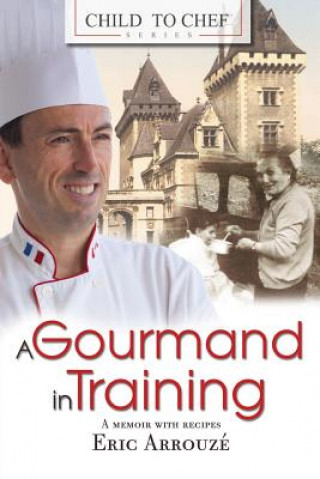 Carte Child to Chef - Book 1: A Gourmand in Training Chef Eric Arrouze