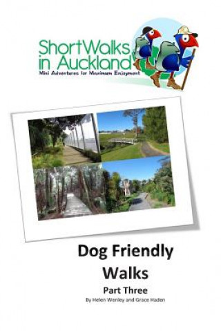 Kniha Short Walks in Auckland: Dog Friendly Walks (part three) Helen M Wenley