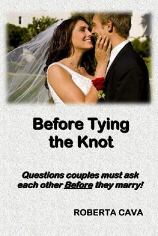 Carte Before Tying the Knot: Questions Couples Must Ask Each Other Before They Marry! Roberta Cava