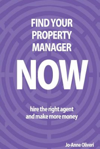 Könyv Find Your Property Manager Now: Hire The Right Agent And Make More Money Jo-Anne Oliveri