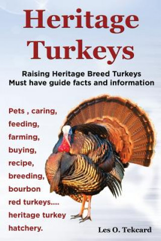 Kniha Heritage Turkeys. Raising Heritage Breed Turkeys Must Have Guide Facts and Information Pets, Caring, Feeding, Farming, Buying, Recipe, Breeding, Bourb Les O Tekcard