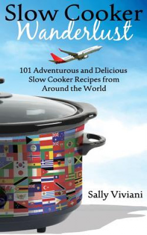 Kniha Slow Cooker Wanderlust: 101 Adventurous and Delicious Slow Cooker Recipes from Around the World Sally Viviani
