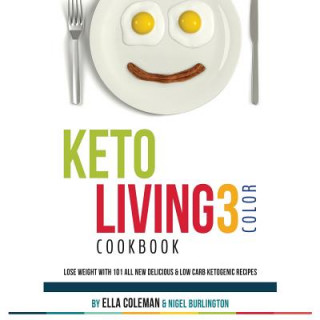 Kniha Keto Living 3 - Color Cookbook: Lose Weight with 101 All New Delicious & Low Carb Ketogenic Recipes Ella Coleman